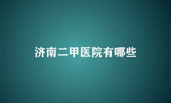 济南二甲医院有哪些