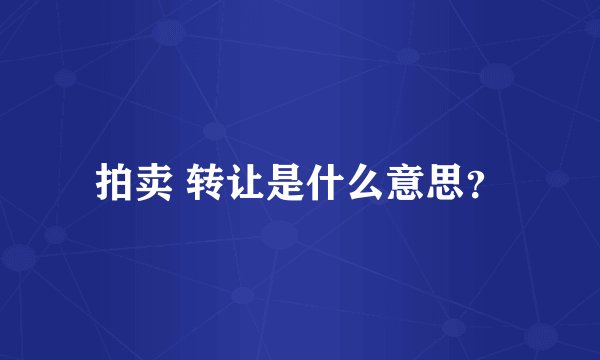 拍卖 转让是什么意思？