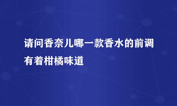 请问香奈儿哪一款香水的前调有着柑橘味道