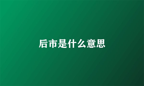 后市是什么意思