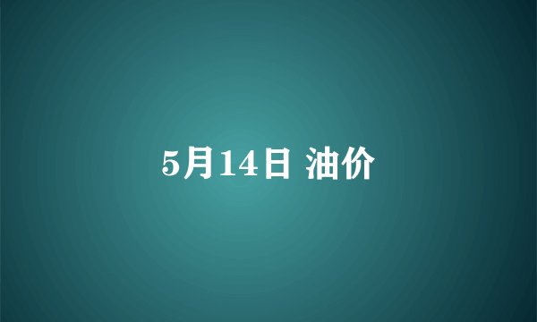 5月14日 油价