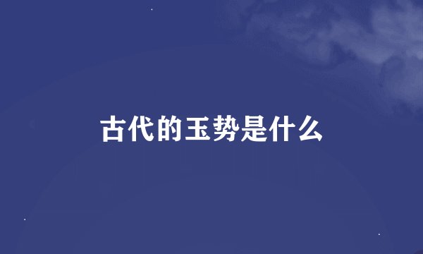 古代的玉势是什么
