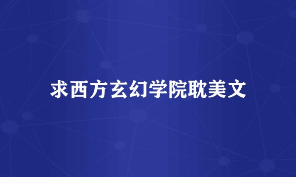 求西方玄幻学院耽美文
