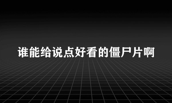 谁能给说点好看的僵尸片啊