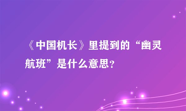 《中国机长》里提到的“幽灵航班”是什么意思？