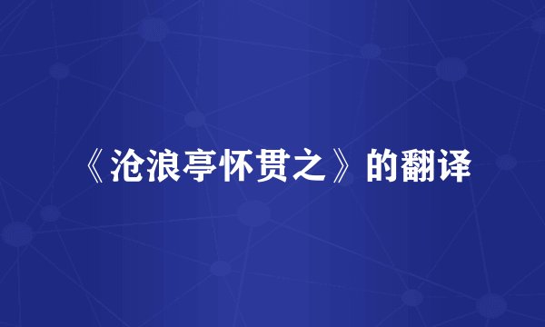 《沧浪亭怀贯之》的翻译