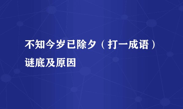 不知今岁已除夕（打一成语）谜底及原因