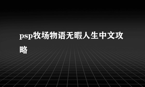 psp牧场物语无暇人生中文攻略