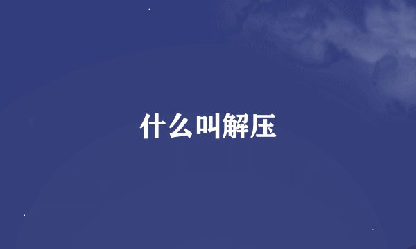 什么叫解压