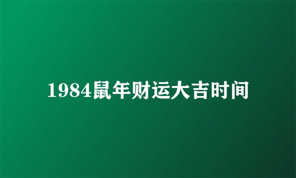 1984鼠年财运大吉时间