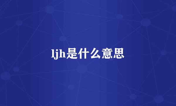 ljh是什么意思