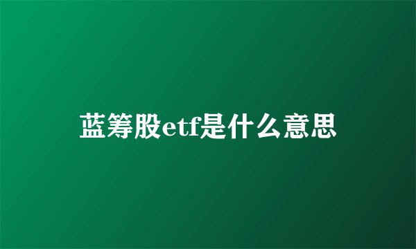 蓝筹股etf是什么意思