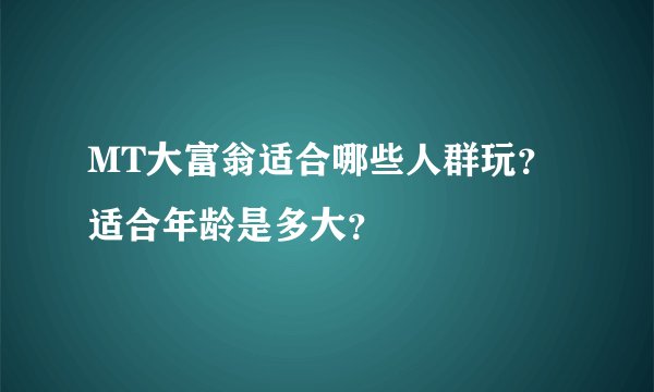 MT大富翁适合哪些人群玩？适合年龄是多大？