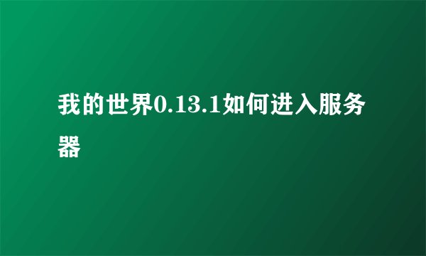 我的世界0.13.1如何进入服务器