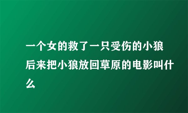 一个女的救了一只受伤的小狼后来把小狼放回草原的电影叫什么