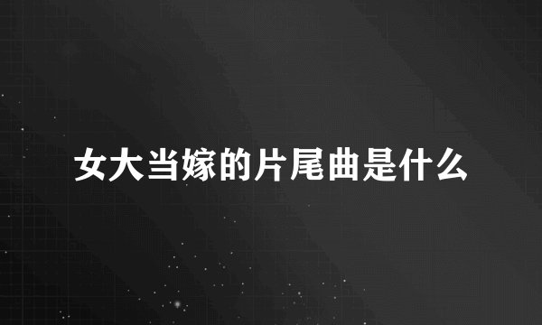 女大当嫁的片尾曲是什么