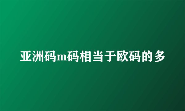 亚洲码m码相当于欧码的多
