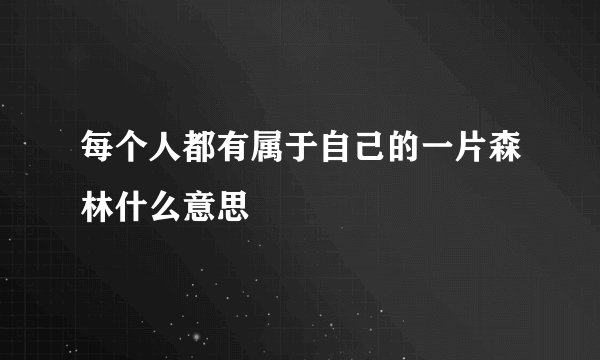 每个人都有属于自己的一片森林什么意思