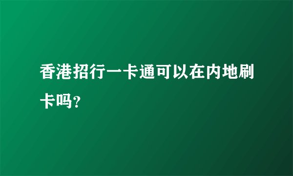香港招行一卡通可以在内地刷卡吗？
