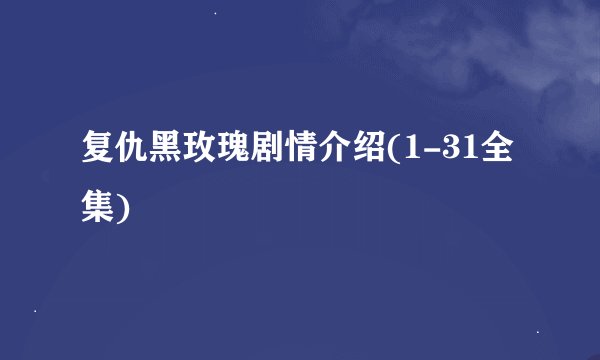 复仇黑玫瑰剧情介绍(1-31全集)