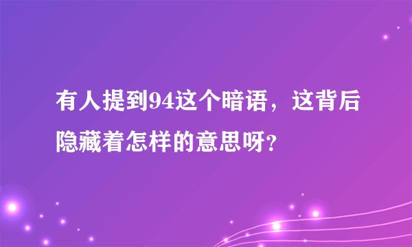 有人提到94这个暗语,这背后隐藏着怎样的意思呀?