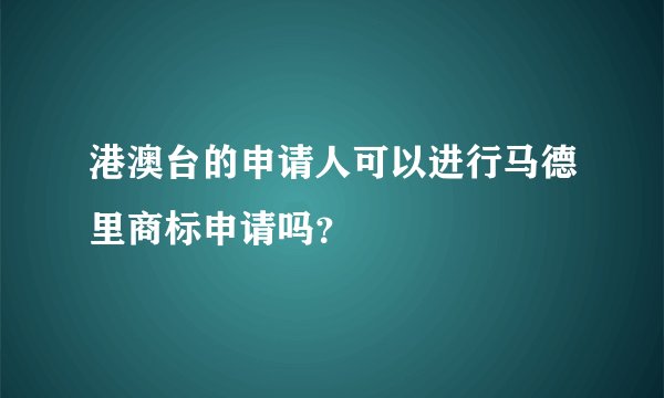 港澳台的申请人可以进行马德里商标申请吗？