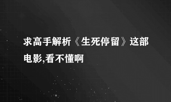 求高手解析《生死停留》这部电影,看不懂啊