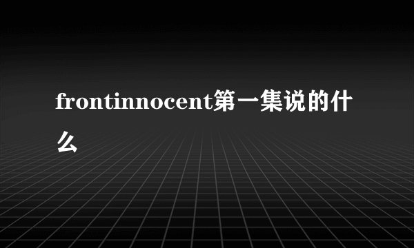 frontinnocent第一集说的什么