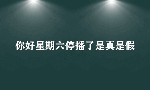 你好星期六停播了是真是假