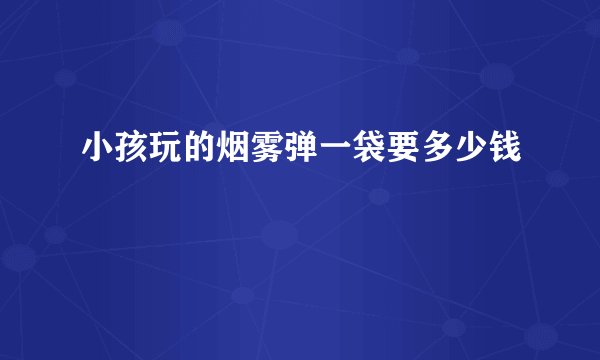 小孩玩的烟雾弹一袋要多少钱