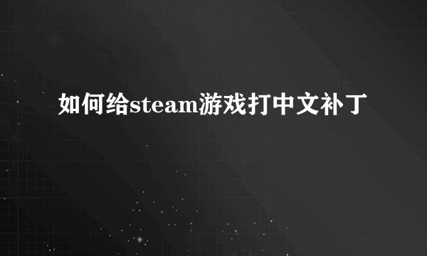 如何给steam游戏打中文补丁