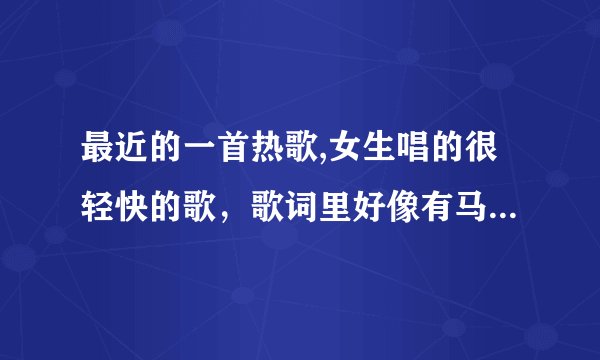 最近的一首热歌,女生唱的很轻快的歌，歌词里好像有马拉西亚几个字