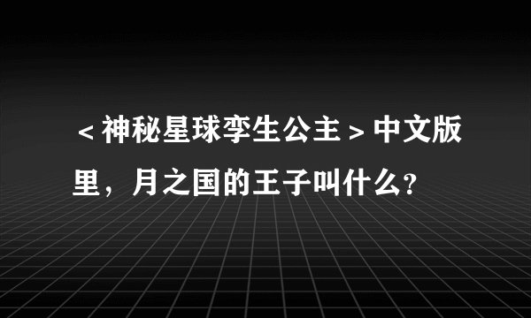 ＜神秘星球孪生公主＞中文版里，月之国的王子叫什么？