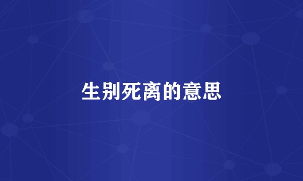 生别死离的意思
