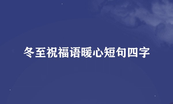 冬至祝福语暖心短句四字