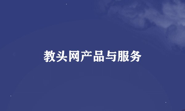 教头网产品与服务