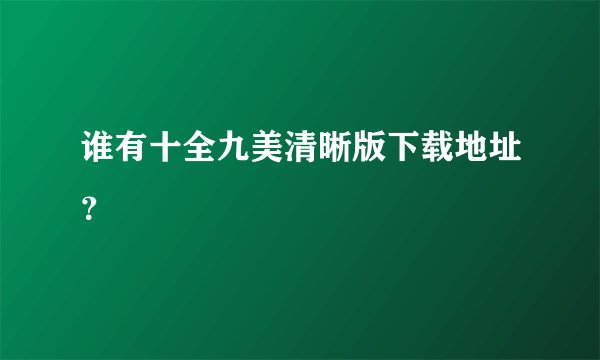 谁有十全九美清晰版下载地址？