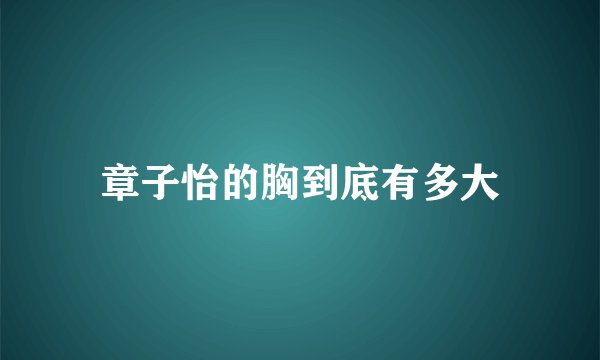 章子怡的胸到底有多大