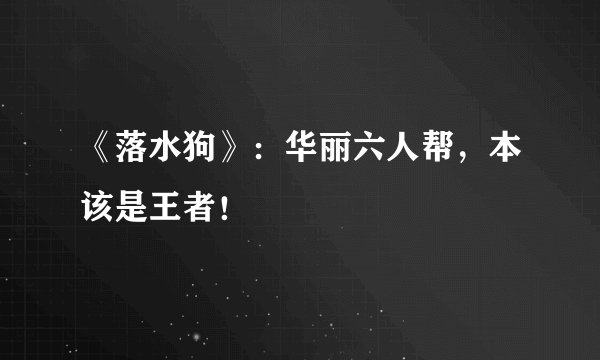 《落水狗》：华丽六人帮，本该是王者！
