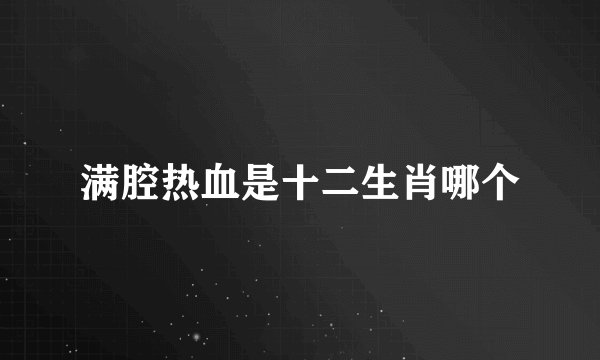 满腔热血是十二生肖哪个