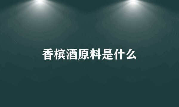 香槟酒原料是什么