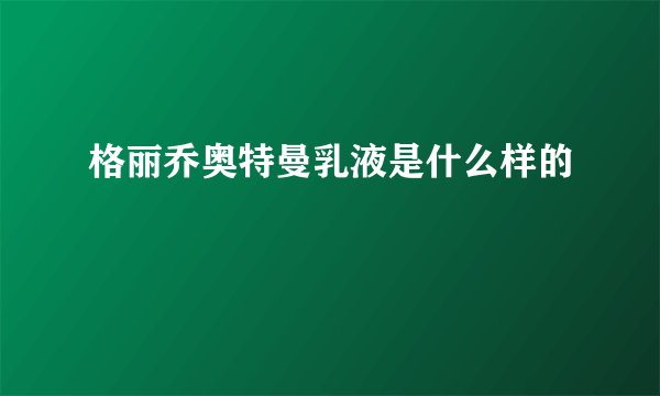 格丽乔奥特曼乳液是什么样的