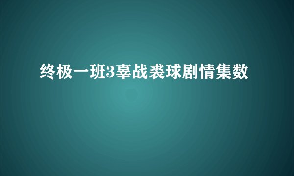 终极一班3辜战裘球剧情集数