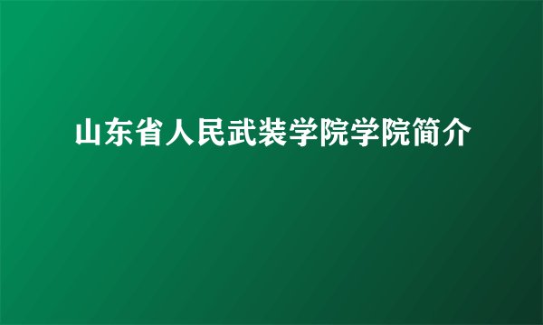 山东省人民武装学院学院简介