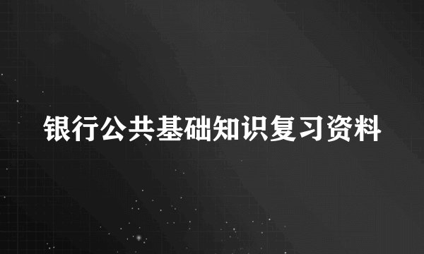 银行公共基础知识复习资料