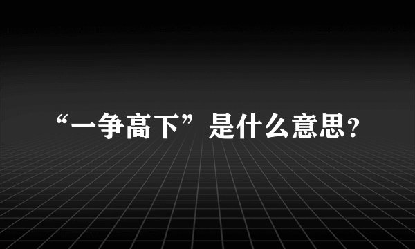 “一争高下”是什么意思？