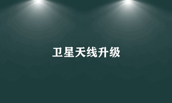 卫星天线升级