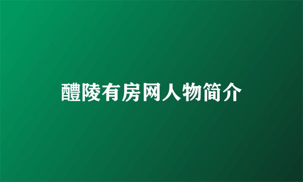 醴陵有房网人物简介