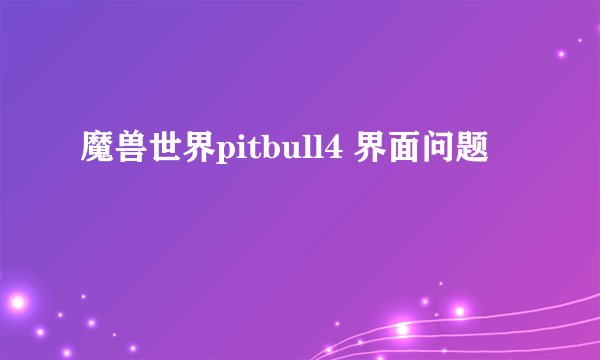 魔兽世界pitbull4 界面问题