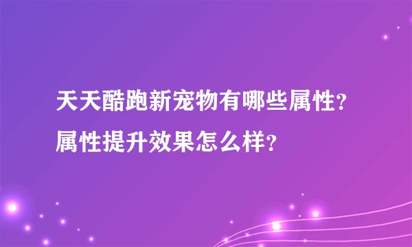 天天酷跑新宠物有哪些属性？属性提升效果怎么样？